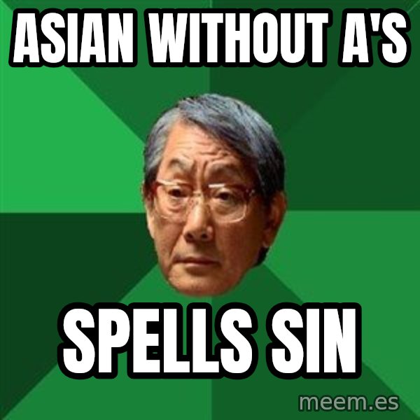 High Expectations Asian Father meme: asian without a's / spells sin
