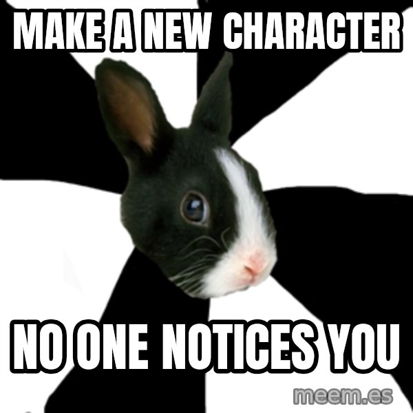 Roleplaying Rabbit meme: Make a new character / no one notices you