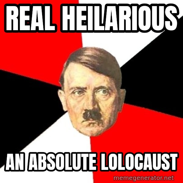 Advice Hitler meme: real heilarious / An absolute lolocaust