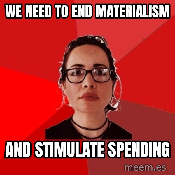 Liberal Douche Garofalo meme: we need to end materialism / and stimulate  spending