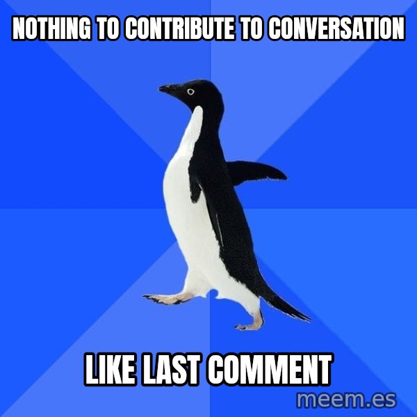 Socially Awkward Penguin meme: NOTHING TO CONTRIBUTE TO CONVERSATION / LIKE LAST COMMENT