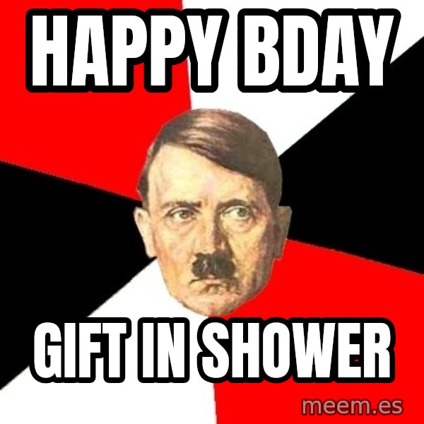 Advice Hitler meme: Happy bday / gift in shower
