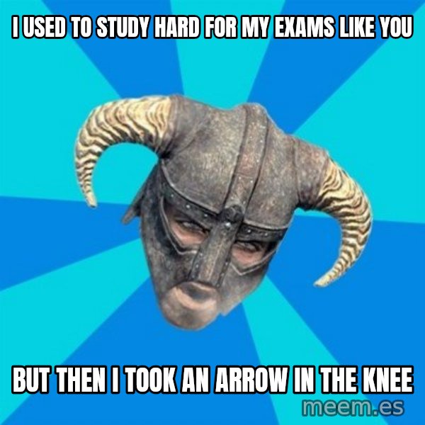 skyrim stan meme: i used to study hard for my exams like you / but then i took an arrow in the knee