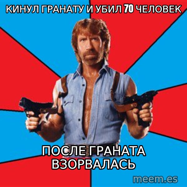 Chuck Norris  meme: кинул гранату и убил 70 человек / после граната взорвалась