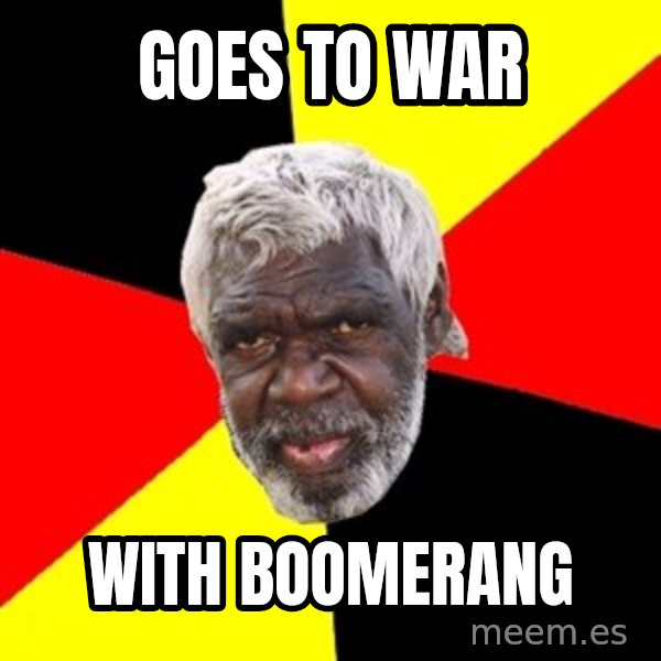 Aboriginal meme: goes to war / with boomerang