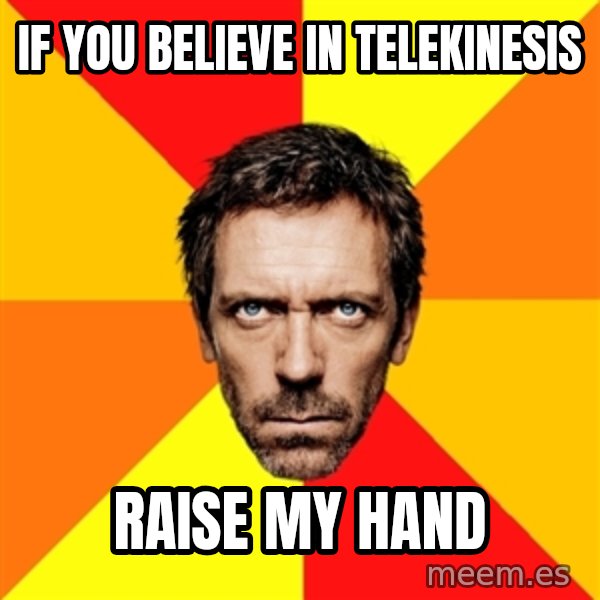 Diagnostic House meme: If you believe in telekinesis / Raise my hand