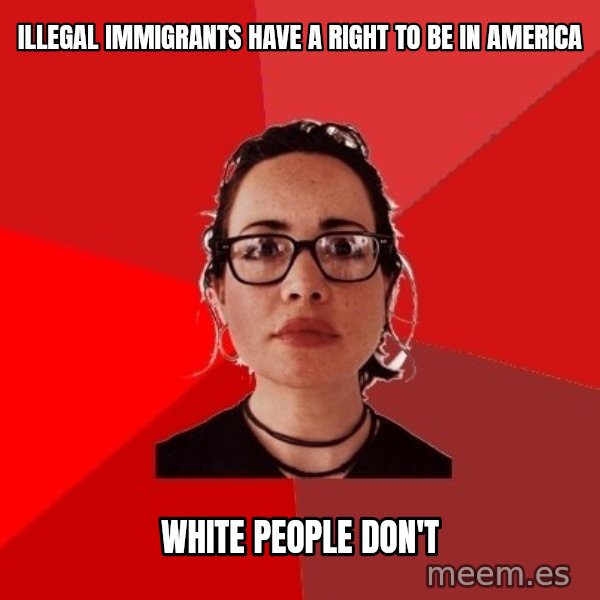 Liberal Douche Garofalo meme: illegal immigrants have a right to be in America / white people don't