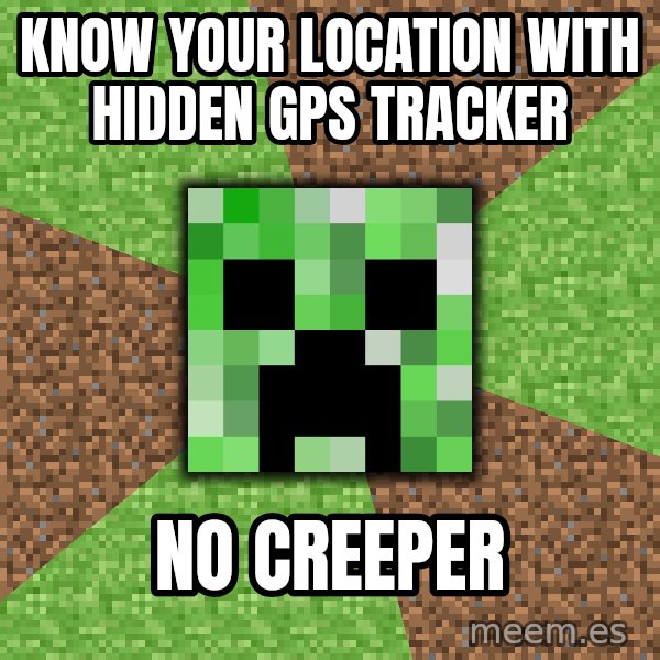 Minecraft Creeper meme: Know your location with HiDDEN GPS Tracker / No CREEPER