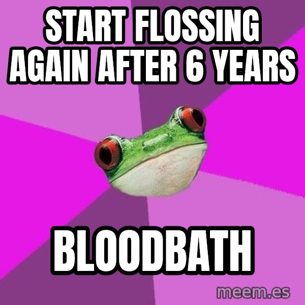 Foul Bachelorette Frog meme: START flossing AGAIN AFTER 6 YEARS / BLOODBATH