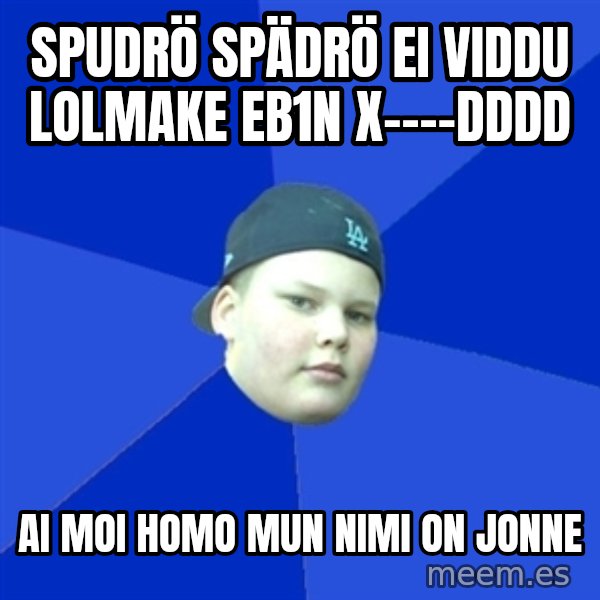 Jonnen Neuvo meme: spudrö spädrö ei viddu lolmake eb1n x----dddd / ai moi homo mun nimi on jonne