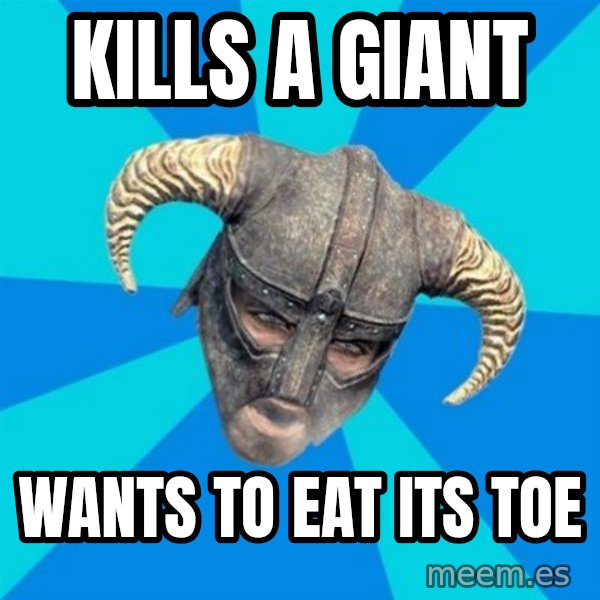 skyrim stan meme: kills a giant / wants to eat its toe