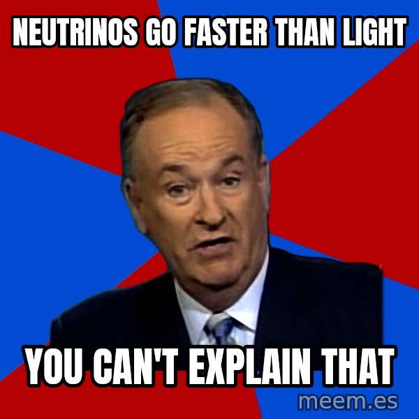 Bill O'Reilly Proves God meme: neutrinos go faster than light / you can't explain that