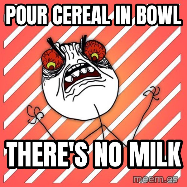 iHate meme: pour cereal in bowl / there's no milk