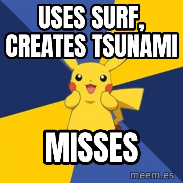 Pokemon Logic  meme: uses surf, creates tsunami / misses