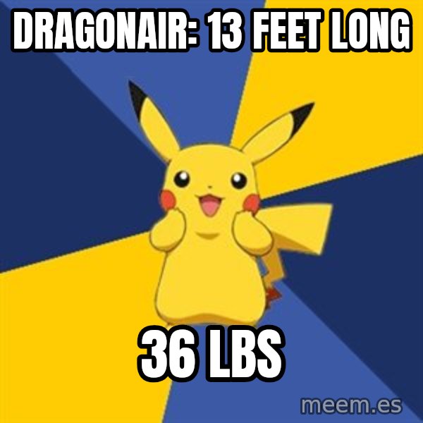 Pokemon Logic  meme: DRAGONAIR: 13 FEET LONG / 36 LBS