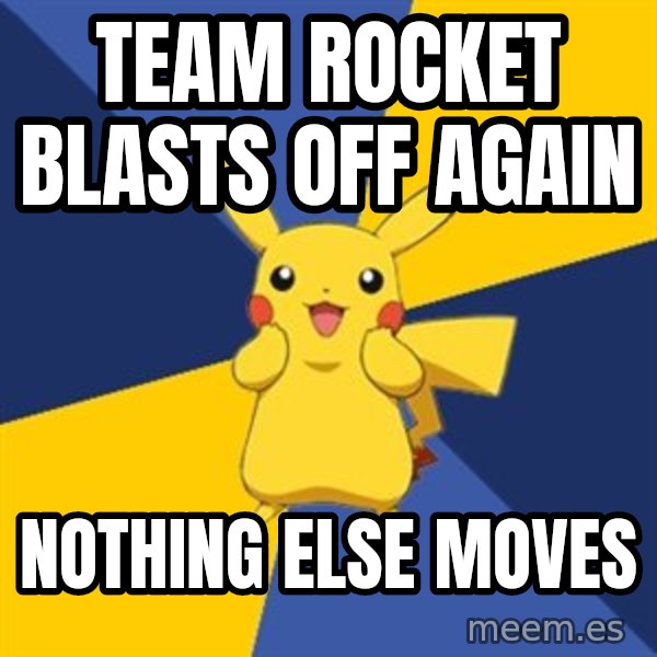 Pokemon Logic  meme: Team rocket blasts off again / Nothing else moves