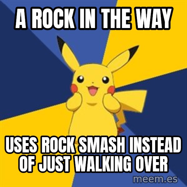 Pokemon Logic  meme: A ROCK IN THE WAY / USES ROCK SMASH INSTEAD OF JUST WALKING OVER