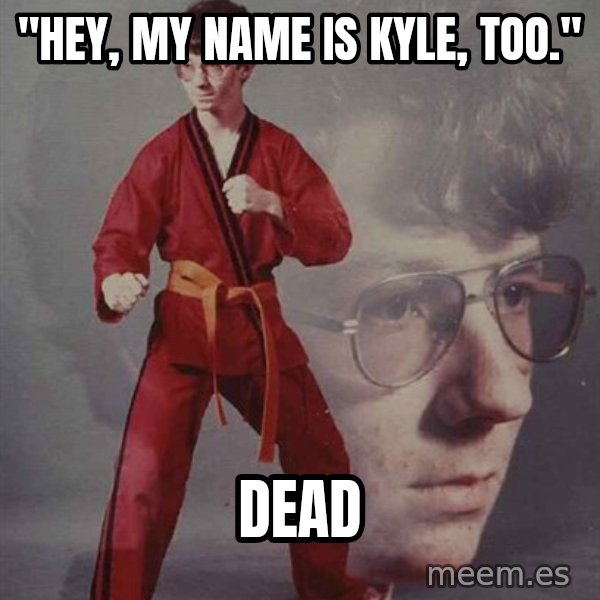 PTSD Karate Kyle meme: "Hey, my name is kyle, too." / dead