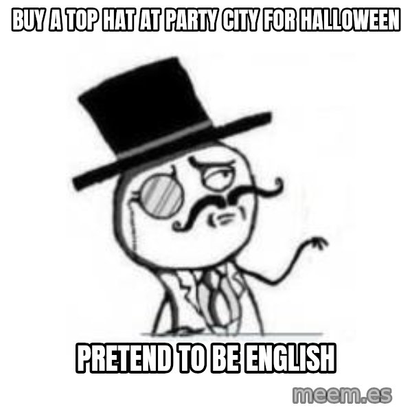 Feel Like A Sir meme: Buy a top hat at party city for halloween / pretend to be english