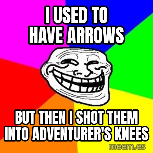 Trollface meme: I used to have arrows / but then i shot them into adventurer's knees