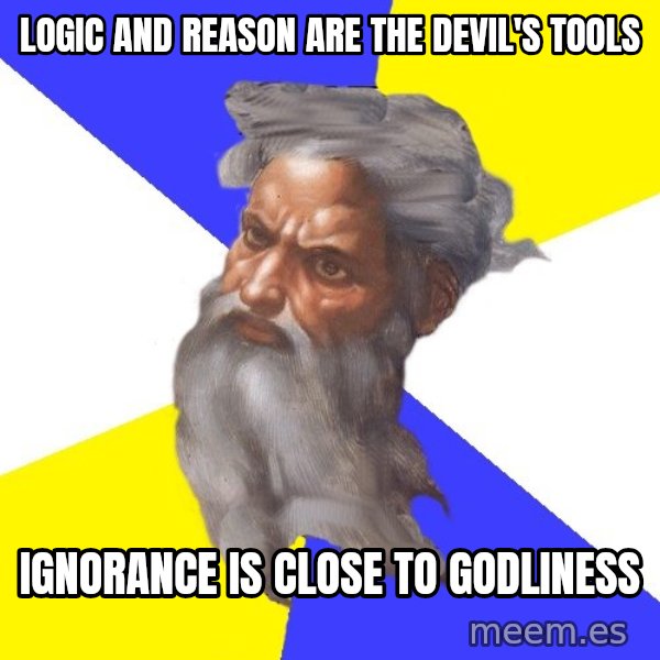 God meme: logic and reason are the devil's tools / ignorance is close to godliness