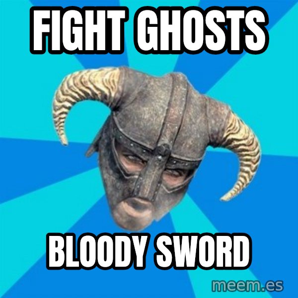 skyrim stan meme: Fight ghosts / bloody sword