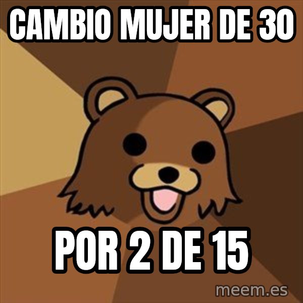 Pedobear meme: cambio mujer de 30 / por 2 de 15