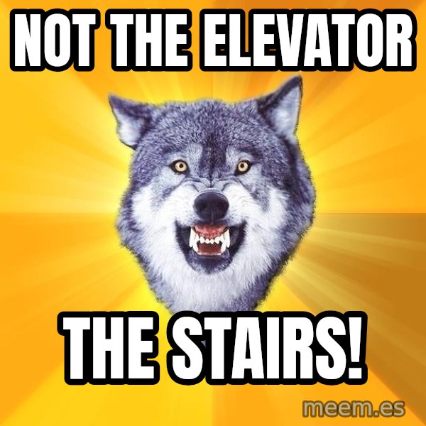 Courage Wolf meme: Not the elevator / the stairs!