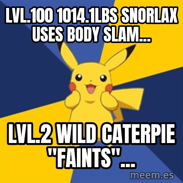 Pokemon Logic  meme: Lvl.100 1014.1lBS Snorlax uses body slam... / lvl.2 wild Caterpie "faints"...