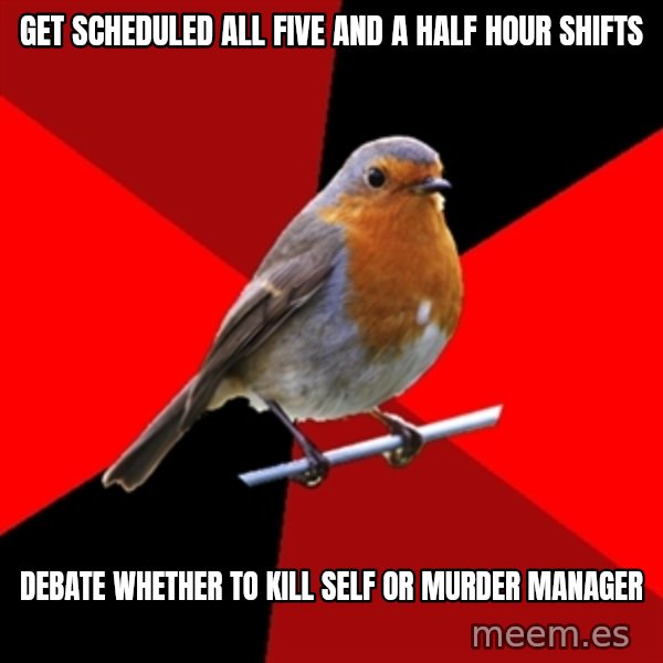 Retail Robin meme: Get scheduled all five and a half hour shifts / debate whether to kill self or murder manager