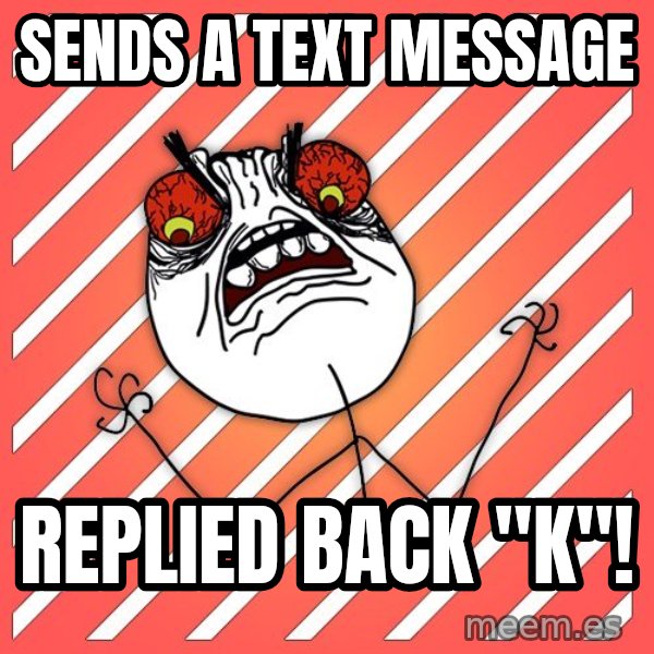 iHate meme: sends a text message / replied back "k"!