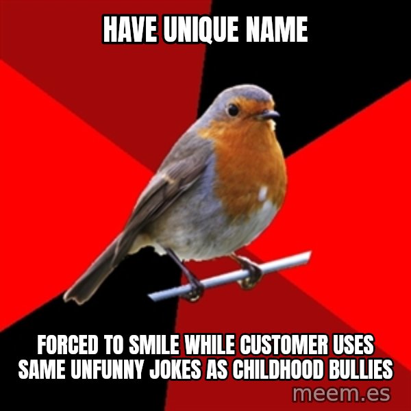 Retail Robin meme: hAVE UNIQUE NAME / fORCED TO SMILE WHILE CUSTOMER USES SAME UNFUNNY JOKES AS CHILDHOOD BULLIES