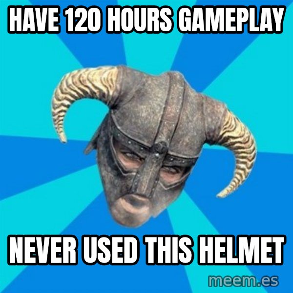 skyrim stan meme: Have 120 hours gameplay / never used this helmet