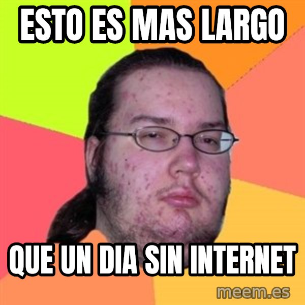 Butthurt Dweller meme: esto es mas largo / que un dia sin internet