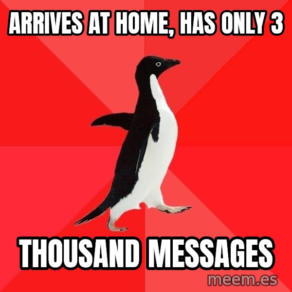 Socially Awesome Penguin meme: Arrives at home, has only 3 / thousand messages