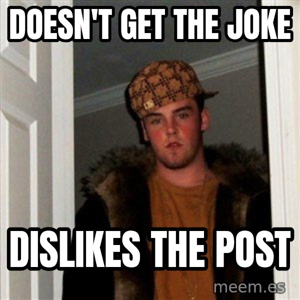 Scumbag Steve meme: Doesn't get the joke / dislikes the post