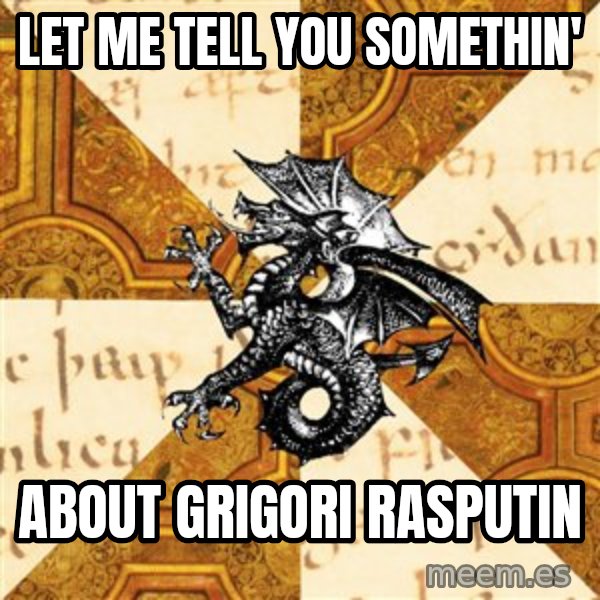 History Major Heraldic Beast meme: LEt me tell you somethin' / about grigori rasputin