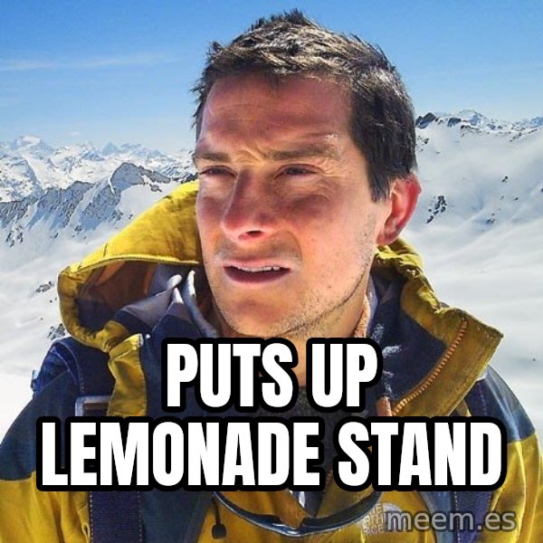 Bear Grylls Loneliness meme: puts up lemonade stand