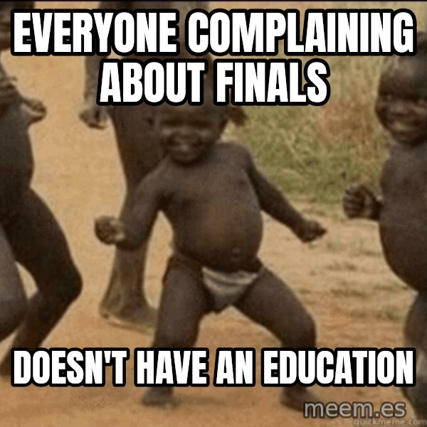 Third World Success meme: Everyone complaining about finals / Doesn't have an education