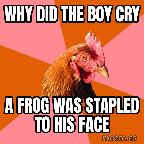 Anti Joke Chicken meme: why did the boy cry / a frog was stapled to his face