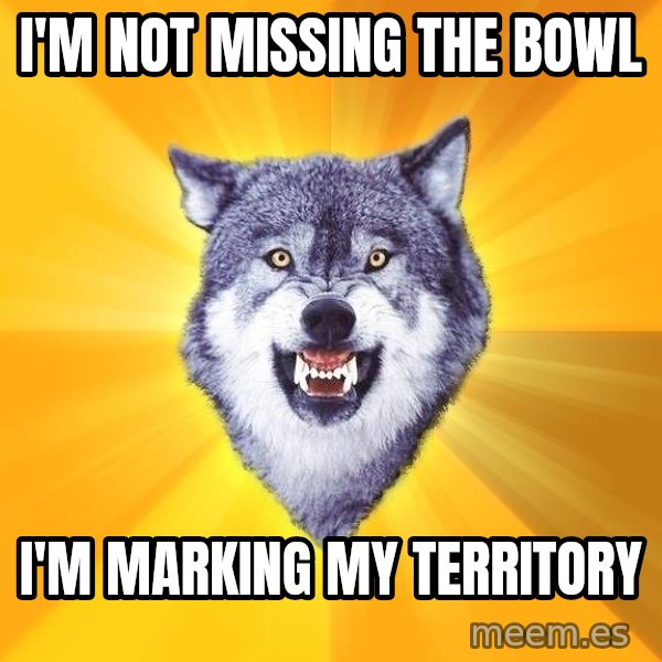 Courage Wolf meme: I'm not missing the bowl / I'm marking my territory