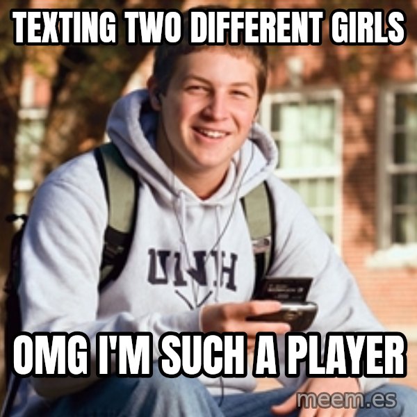 College Freshman meme: Texting two different girls / omg i'm such a player