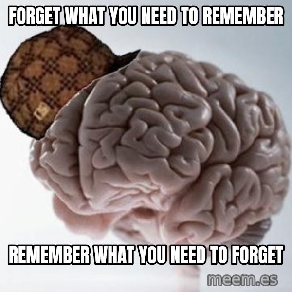 Scumbag Brain meme: FORGET WHAT YOU NEED TO REMEMBER / REMEMBER WHAT YOU NEED TO FORGET