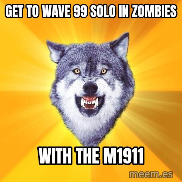 Courage Wolf meme: get to wave 99 solo in zombies / with the m1911