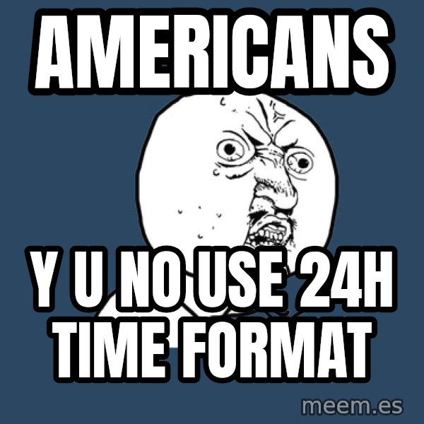 Y U No meme: americans / y u no use 24h time format