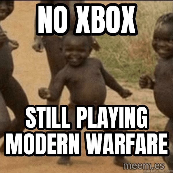 Third World Success meme: No Xbox / still playing modern warfare