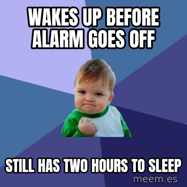 Success Kid meme: WAkes up before alarm goes off / still has two hours to sleep