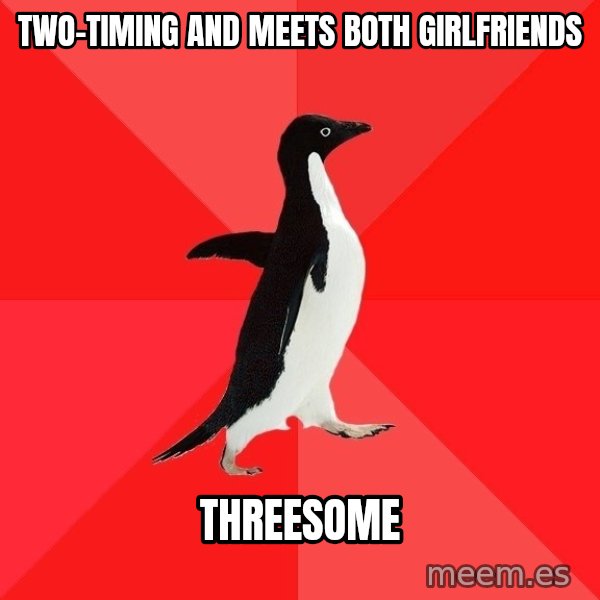 Socially Awesome Penguin meme: TWO-TIMING AND MEETS BOTH GIRLFRIENDS / THREESOME