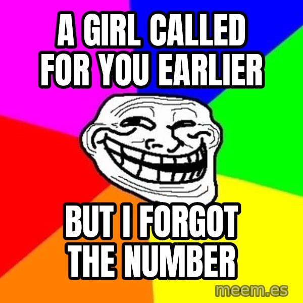 Trollface meme: A girl called for you earlier / but i forgot the number