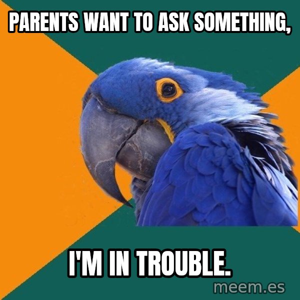 Paranoid Parrot meme: Parents want to ask something, / I'm in trouble.